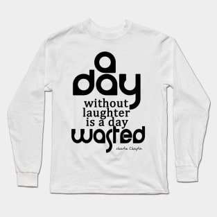 A day without laughter is a day wasted Long Sleeve T-Shirt
